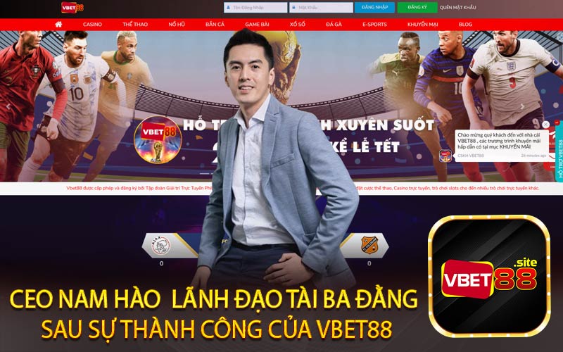 CEO Nam Hào  Lãnh Đạo Tài Ba Đằng 
Sau Sự Thành Công Của Vbet88
